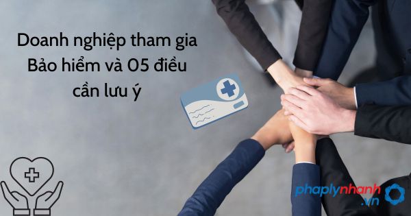 Khi tham gia bảo hiểm 5 lưu ý cho doanh nghiệp 1 Doanh nghiệp tham gia Bảo hiểm và 05 điều cần lưu ý - tư vấn hỗ trợ pháp lý nhanh