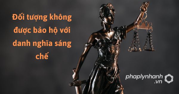 Điều kiện bảo hộ đối với sáng chế như thế nào? 2 Đối tượng không được bảo hộ với danh nghĩa sáng chế -hỗ trợ, tư vấn pháp lý nhanh