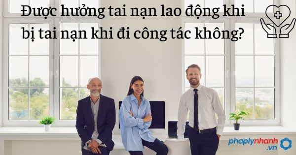 Được hưởng tai nạn lao động khi bị tai nạn khi đi công tác không? 1 Được hưởng tai nạn lao động khi bị tai nạn khi đi công tác không - tư vấn hỗ trợ pháp lý nhanh