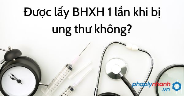 Được lấy BHXH 1 lần khi bị ung thư không? 8 Được lấy BHXH 1 lần khi bị ung thư không - tư vấn hỗ trợ pháp lý nhanh