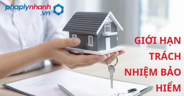 GIỚI HẠN TRÁCH NHIỆM BẢO HIỂM - HỖ TRỢ, TƯ VẤN PHÁP LÝ NHANH