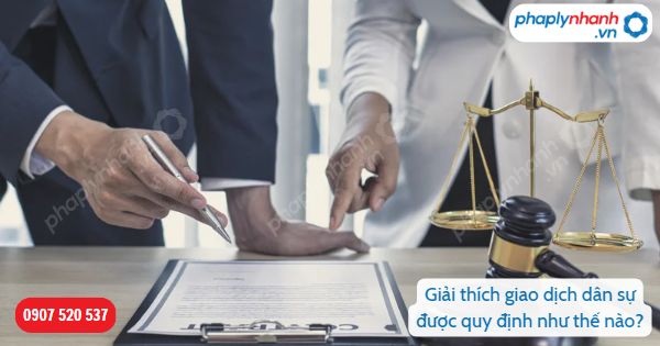 Giải thích giao dịch dân sự được quy định như thế nào trong Bộ luật Dân sự 2015? 1 Giải thích giao dịch dân sự được quy định như thế nào-Hỗ trợ, tư vấn pháp lý nhanh