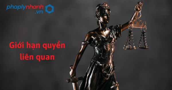 Năm 2023, quy định về giới hạn quyền liên quan như thế nào? 1 Giới hạn quyền liên quan - hỗ trợ, tư vấn pháp lý nhanh
