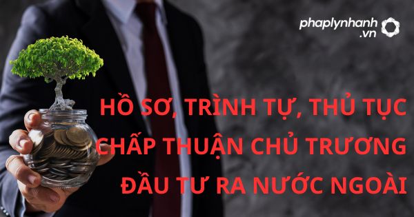 Quy định về Hồ sơ, trình tự, thủ tục chấp thuận chủ trương đầu tư ra nước ngoài của Quốc hội? 15 HỒ SƠ, TRÌNH TỰ, THỦ TỤC CHẤP THUẬN CHỦ TRƯƠNG ĐẦU TƯ RA NƯỚC NGOÀI - HỖ TRỢ, TƯ VẤN PHÁP LÝ NHANH