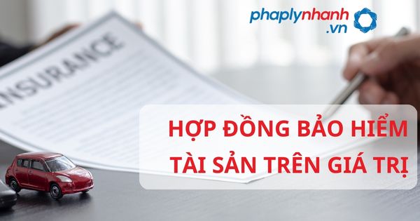 Hợp đồng bảo hiểm tài sản trên giá trị theo luật kinh doanh bảo hiểm 2022? 1 HỢP ĐỒNG BẢO HIỂM TÀI SẢN TRÊN GIÁ TRỊ - HỖ TRỢ, TƯ VẤN PHÁP LÝ NHANH