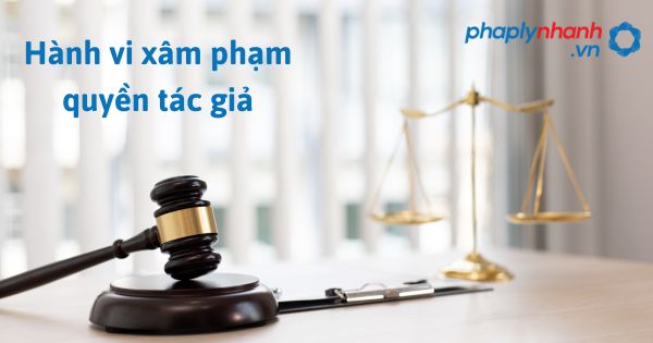 Hành vi xâm phạm quyền tác giả theo luật sở hữu trí tuệ sửa đổi bổ sung 2022? 1 Hành vi xâm phạm quyền tác giả - hỗ trợ, tư vấn pháp lý nhanh