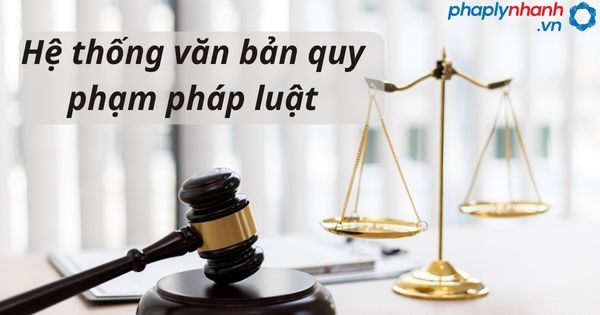 Hệ thống văn bản quy phạm pháp luật 1 Hệ thống văn bản quy phạm pháp luật -tư vấn hỗ trợ pháp lý nhanh
