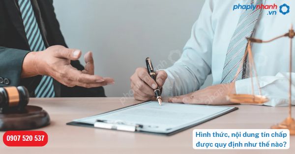 Hình thức, nội dung tín chấp được quy định như thế nào? 1 Hình thức, nội dung tín chấp được quy định như thế nào-Hỗ trợ, tư vấn pháp lý nhanh