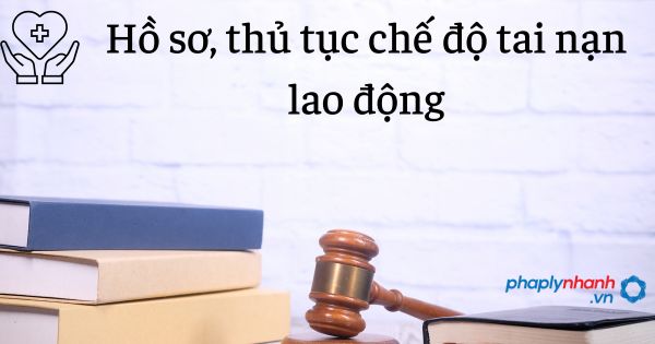 Hồ sơ, thủ tục chế độ tai nạn lao động 1 Hồ sơ, thủ tục chế độ tai nạn lao động - tư vấn hỗ trợ pháp lý nhanh
