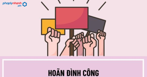 HOÃN, NGỪNG ĐÌNH CÔNG VÀ GIẢI QUYẾT QUYỀN LỢI CỦA NGƯỜI LAO ĐỘNG 2 Hoãn đình công - Pháp lý nhanh