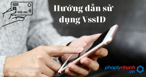 Hướng dẫn tải và sử dụng VssID trên điện thoại 1 Hướng dẫn tải và sử dụng VssID trên điện thoại - tư vấn hỗ trợ pháp lý nhanh