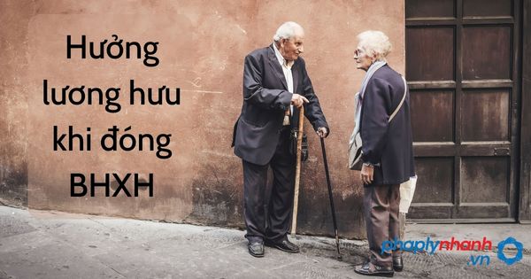 Đóng BHXH một lần để hưởng lương hưu được không? 1 Hưởng lương hưu khi đóng BHXH - tư vấn hỗ trợ pháp lý nhanh