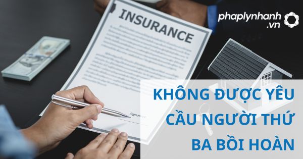 KHÔNG ĐƯỢC YÊU CẦU NGƯỜI THỨ BA BỒI HOÀN - HỖ TRỢ, TƯ VẤN PHÁP LÝ NHANH