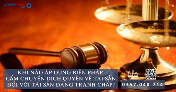 Tài sản đang tranh chấp bị cấm quyền chuyển dịch khi nào? 12 Tài sản đang tranh chấp - Tư vấn, hỗ trợ pháp lý nhanh