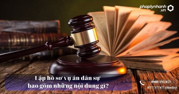 Lập hồ sơ vụ án dân sự bao gồm những nội dung gì? 16 Lập hồ sơ vụ án dân sự bao gồm những nội dung gì - Tư vấn, hỗ trợ pháp lý nhanh