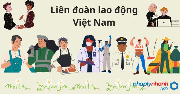 Quyền của Liên đoàn lao động cấp trung ương, thành phố 1 Liên đoàn lao động việt nam - tư vấn hỗ trợ pháp lý nhanh