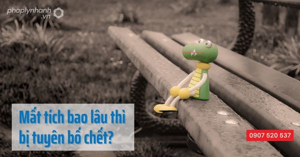 Mất tích bao lâu thì bị tuyên bố chết - Tư vấn hỗ trợ pháp lý nhanh