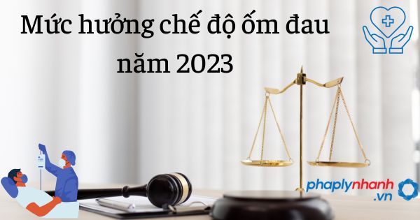 Mức hưởng chế độ ốm đau năm 2023 1 Mức hưởng chế độ ốm đau năm 2023 - tư vấn hỗ trợ pháp lý nhanh