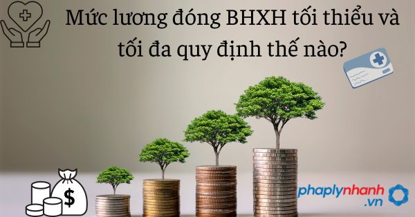 Mức lương đóng BHXH tối thiểu và tối đa năm 2023 bao nhiêu? 1 Mức lương đóng BHXH tối thiểu và tối đa quy định thế nào - tư vấn hỗ trợ pháp lý nhanh