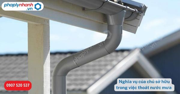 Nghĩa vụ của chủ sở hữu trong việc thoát nước mưa được quy định như thế nào? 1 Nghĩa vụ của chủ sở hữu trong việc thoát nước mưa-Hỗ trợ, tư vấn pháp lý nhanh