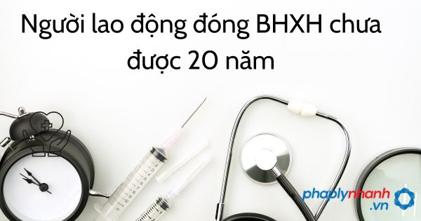 Người lao động đóng BHXH chưa được 20 năm có được hưởng quyền lợi không 12 Người lao động đóng BHXH chưa được 20 năm - tư vấn hỗ trợ pháp lý nhanh