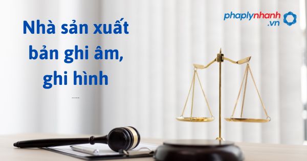 Quy định về quyền của nhà sản xuất bản ghi âm, ghi hình năm 2023? 1 Nhà sản xuất bản ghi âm, ghi hình - hỗ trợ, tư vấn pháp lý nhanh