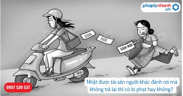 Nhặt được tài sản người khác đánh rơi mà không trả lại thì có bị phạt hay không? 1 Nhặt được tài sản người khác đánh rơi mà không trả lại thì có bị phạt hay không-Hỗ trợ, tư vấn pháp lý nhanh