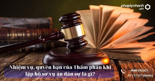 Nhiệm vụ, quyền hạn của Thẩm phán khi lập hồ sơ vụ án dân sự là gì? 10 Nhiệm vụ, quyền hạn của Thẩm phán khi lập hồ sơ vụ án dân sự - Tư vấn, hỗ trợ pháp ký nhanh