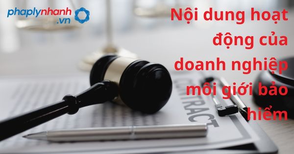 Nội dung hoạt động của doanh nghiệp môi giới bảo hiểm theo kinh doanh bảo hiểm 2022? 1 Nội dung hoạt động của doanh nghiệp môi giới bảo hiểm - hỗ trợ, tư vấn pháp lý nhanh