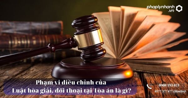Phạm vi điều chỉnh của Luật hòa giải, đối thoại tại Tòa án là gì? 21 Phạm vi điều chỉnh của Luật hòa giải, đối thoại tại Tòa án - Tư vấn, hỗ trợ pháp lý nhanh