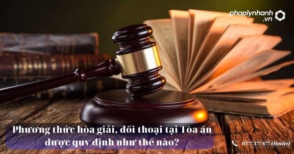 Phương thức hòa giải, đối thoại tại Tòa án được quy định như thế nào? 10 Phương thức hòa giải, đối thoại tại Tòa án được quy định như thế nào - Tư vấn hỗ trợ pháp lý nhanh