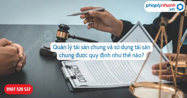 Quản lý tài sản chung và sử dụng tài sản chung được quy định như thế nào? 1 Quản lý tài sản chung và sử dụng tài sản chung được quy định như thế nào-Hỗ trợ, tư vấn pháp lý nhanh