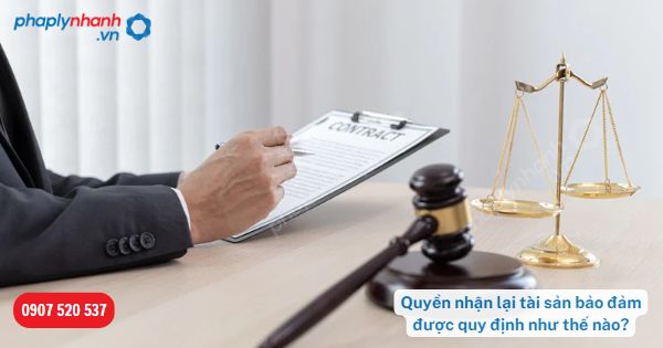 Quyền nhận lại tài sản bảo đảm được quy định như thế nào? 9 Quyền nhận lại tài sản bảo đảm được quy định như thế nào-Hỗ trợ, tư vấn pháp lý nhanh