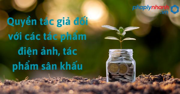 Quyền tác giả đối với tác phẩm điện ảnh, tác phẩm sân khấu theo luật sở hữu trí tuệ sửa đổi bổ sung 2022? 1 Quyền tác giả đối với các tác phẩm điện ảnh, tác phẩm sân khấu - hỗ trợ, tư vấn pháp lý nhanh