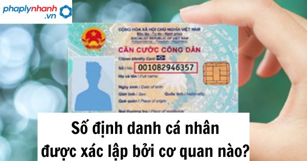Số định danh cá nhân được xác lập bởi cơ quan nào? 1 Số định danh cá nhân được xác lập bởi cơ quan nào?