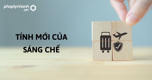 TÍNH MỚI CỦA SÁNG CHẾ - HỖ TRỢ, TƯ VẤN PHÁP LÝ NHANH