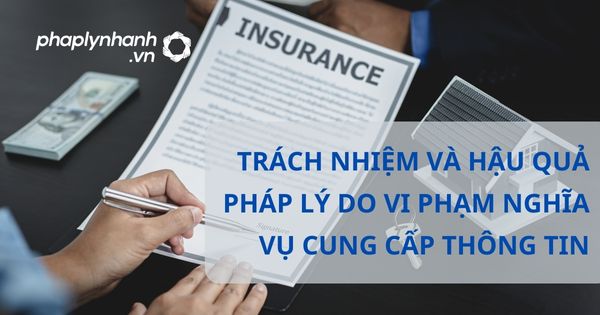 Trách nhiệm và hậu quả pháp lý do vi phạm nghĩa vụ cung cấp thông tin được quy định như thế nào theo Luật kinh doanh bảo hiểm 2022? 1 TRÁCH NHIỆM VÀ HẬU QUẢ PHÁP LÝ DO VI PHẠM NGHĨA VỤ CUNG CẤP THÔNG TIN - HỖ TRỢ, TƯ VẤN PHÁP LÝ NHANH