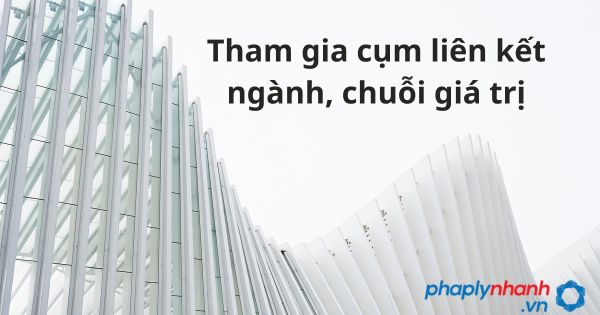 Hỗ trợ doanh nghiệp nhỏ và vừa tham gia cụm liên kết ngành, chuỗi giá trị 1 Tham gia cụm liên kết ngành, chuỗi giá trị - tư vấn hỗ trợ pháp lý nhanh