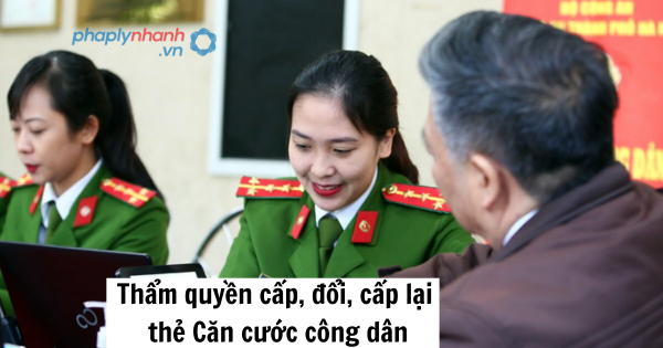 Thẩm quyền cấp, đổi, cấp lại thẻ Căn cước công dân 1 Thẩm quyền cấp, đổi, cấp lại thẻ Căn cước công dân
