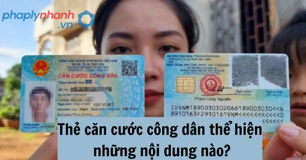 Thẻ căn cước công dân thể hiện những nội dung nào? 1 Thẻ căn cước công dân thể hiện những nội dung nào?