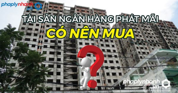Có nên mua nhà phát mại của ngân hàng không? 1 Có nên mua nhà phát mại của ngân hàng-tư vấn, hỗ trợ pháp lý nhanh
