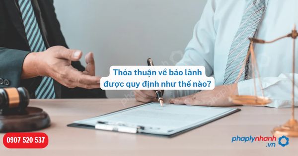 Thỏa thuận về bảo lãnh được quy định như thế nào? 1 Thỏa thuận về bảo lãnh được quy định như thế nào-Hỗ trợ, tư vấn pháp lý nhanh