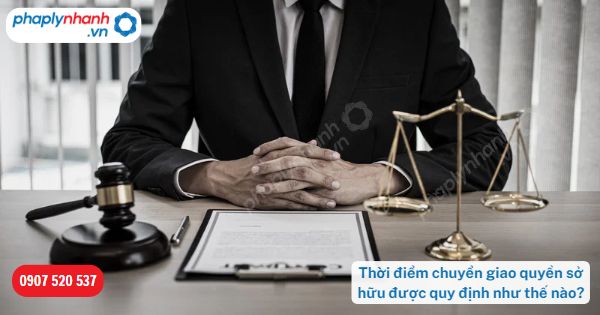 Thời điểm chuyển giao quyền sở hữu được quy định như thế nào? 9 Thời điểm chuyển giao quyền sở hữu được quy định như thế nào-Hỗ trợ, tư vấn pháp lý nhanh