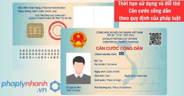 Thời hạn sử dụng và đổi thẻ Căn cước công dân theo quy định của pháp luật 1 Thời hạn sử dụng và đổi thẻ Căn cước công dân theo quy định của pháp luật