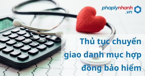 Thủ tục chuyển giao danh mục hợp đồng bảo hiểm theo luật kinh doanh bảo hiểm 2022? 1 Thủ tục chuyển giao danh mục hợp đồng bảo hiểm - hỗ trợ, tư vấn pháp lý nhanh