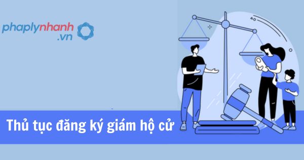 Thủ tục đăng ký giám hộ cử 1 Thủ tục đăng ký giám hộ cử
