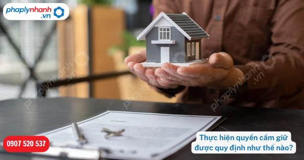 Thực hiện quyền cầm giữ được quy định như thế nào? 1 Thực hiện quyền cầm giữ được quy định như thế nào-Hỗ trợ, tư vấn pháp lý nhanh