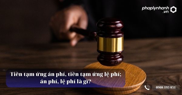 Tiền tạm ứng án phí, tiền tạm ứng lệ phí; án phí, lệ phí là gì? 1 Tiền tạm ứng án phí - Tư vấn, hỗ trợ pháp lý nhanh