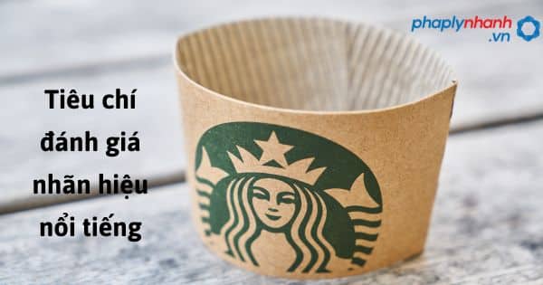 Những tiêu chí đánh giá nhãn hiệu nổi tiếng theo quy định pháp luật? 1 Tiêu chí đánh giá nhãn hiệu nổi tiếng - hỗ trợ, tư vấn pháp lý nhanh