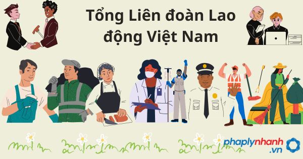 Quyền của Tổng Liên đoàn Lao động Việt Nam và công đoàn 1 Tổng Liên đoàn Lao động Việt Nam - tư vấn hỗ trợ pháp lý nhanh